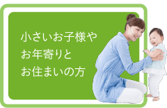 小さいお子様やお年寄りとお住まいの方